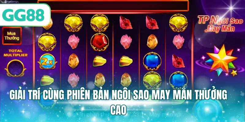 Giải trí cùng phiên bản ngôi sao may mắn thưởng cao